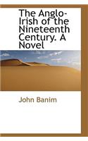 The Anglo-Irish of the Nineteenth Century. a Novel