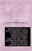 Sacred Remains: Or, a Divine Appendix: Being a Collection of Five Spiritual Epistles, Originally Wr