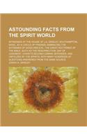 Astounding Facts from the Spirit World; Witnessed at the House of J.A. Gridley, Southampton, Mass., by a Circle of Friends, Embracing the Extremes of Good and Evil. the Great Doctrines of the Bible, Such as the Resurrection, Day of Judgment, Christ