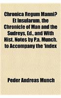 Chronica Regum Manniae Et Insularum. the Chronicle of Man and the Sudreys, Ed., and with Hist. Notes by P.A. Munch. to Accompany the 'Index Scholarum' of the University (of Christiania)