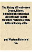 The History of Stephenson County, Illinois; Containing Biographical Sketches War Record Statistics Portraits of Early Settlers History of the