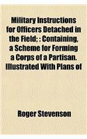 Military Instructions for Officers Detached in the Field;: Containing, a Scheme for Forming a Corps of a Partisan. Illustrated with Plans of(English)