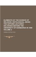 Elements of the Science of Religion Volume 2; Ontological, Being the Gifford Lectures Delivered Before the University of Edinburgh in 1898