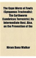 The Gape Worm of Fowls (Syngamus Trachealis); The Earthworm (Lumbricus Terrestris), Its Intermediate Host. Also, on the Prevention of the