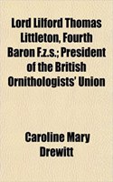 Lord Lilford Thomas Littleton, Fourth Baron F.Z.S.; President of the British Ornithologists' Union