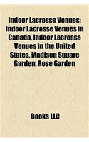 Indoor Lacrosse Venues: Indoor Lacrosse Venues in Canada, Indoor Lacrosse Venues in the United States, Madison Square Garden, Rose Garden