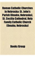 Roman Catholic Churches in Nebraska: St. John's Parish (Omaha, Nebraska), St. Cecilia Cathedral, Holy Family Catholic Church (Omaha, Nebraska)