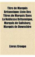 Titre de Marquis Britannique: Liste Des Titres de Marquis Dans La Noblesse Britannique, Marquis de Salisbury, Marquis de Downshire(French)