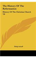 The History Of The Reformation: History Of The Christian Church V8