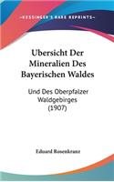 Ubersicht Der Mineralien Des Bayerischen Waldes: Und Des Oberpfalzer Waldgebirges (1907)