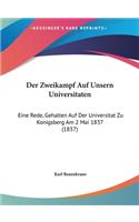 Der Zweikampf Auf Unsern Universitaten: Eine Rede, Gehalten Auf Der Universitat Zu Konigsberg Am 2 Mai 1837 (1837)