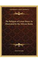 The Religion of Lower Races as Illustrated by the African Bantu
