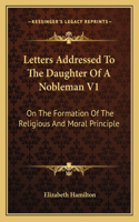 Letters Addressed to the Daughter of a Nobleman V1