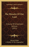 Miracles of Our Lord: A Course of Schoolroom Lectures (1872)