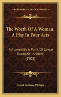 The Worth of a Woman, a Play in Four Acts