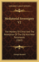 Mediatorial Sovereignty V2: The Mystery Of Christ And The Revelation Of The Old And New Testaments (1863)(English)