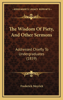 The Wisdom Of Piety, And Other Sermons