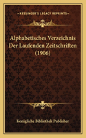 Alphabetisches Verzeichnis Der Laufenden Zeitschriften (1906)