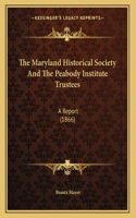 The Maryland Historical Society And The Peabody Institute Trustees: A Report (1866)