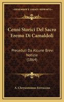 Cenni Storici Del Sacro Eremo Di Camaldoli: Preceduti Da Alcune Brevi Notizie (1864)