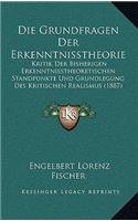 Grundfragen Der Erkenntnisstheorie: Kritik Der Bisherigen Erkenntnisstheoretischen Standpunkte Und Grundlegung Des Kritischen Realismus (1887)