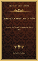 Lettre De M. Charles-Louis De Haller: Membre Du Conseil Souverain De Berne (1821)
