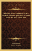Light From the Ancient East Or The New Testament Illustrated by Recently Discovered Texts of the Graeco Roman World