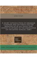 A Short Introduction of Grammar Compiled and Set Forth for the Bringing Up of All Those That Intend to Attaine to the Knowledge of the Latine Tongue. (1641)