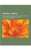 Central Africa; Adventures and Missionary Labors in Several Countries in the Interior of Africa, from 1849 to 1856