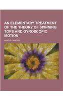 An Elementary Treatment of the Theory of Spinning Tops and Gyroscopic Motion