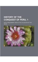 History of the Conquest of Peru, 1; With a Preliminary View of the Civilisation of the Incas: (English)