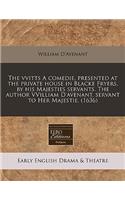 The Vvitts a Comedie, Presented at the Private House in Blacke Fryers, by His Majesties Servants. the Author Vvilliam D'Avenant, Servant to Her Majestie. (1636)