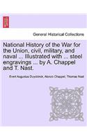 National History of the War for the Union, civil, military, and naval ... Illustrated with ... steel engravings ... by A. Chappel and T. Nast.