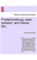 Fredericksburg, Past, Present, and Future, Etc.