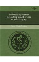 Probabilistic Weather Forecasting Using Bayesian Model Averaging
