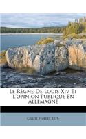 Le Règne de Louis XIV Et l'Opinion Publique En Allemagne