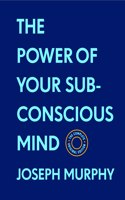 Power of Your Subconscious Mind: The Complete Original Edition (with Bonus Material): The Basics of Success Series