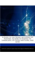 A Guide to the Desert Including Its Features, Factors in Shaping Its Landscapes, Its Fauna and Flora, and More