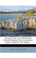 Etude Sur Les Origines Chrétiennes de la Gaule