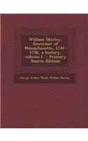 William Shirley, Governor of Massachusetts, 1741-1756, a History, Volume I