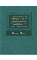 A Popular History of the British Ferns and the Allied Plants,: Comprising the Club-Mosses, Pepperworts, and Horsetails