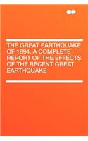 The Great Earthquake of 1894. a Complete Report of the Effects of the Recent Great Earthquake