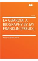 La Guardia: A Biography by Jay Franklin [pseud.]