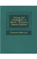 Facing the Footlights: A Novel - Primary Source Edition: A Novel - Primary Source Edition