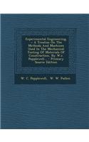 Experimental Engineering. -: A Treatise on the Methods and Machines Used in the Mechanical Testing of Materials of Construction, by W.C. Popplewell