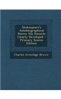 Shakespeare's Autobiographical Poems: His Sonnets Clearly Developed - Primary Source Edition