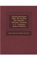 Untersuchungen Uber Die Syntax Der Sprache Otfrids, Volumes 1-2 - Primary Source Edition