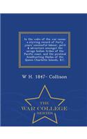 In the Wake of the War Canoe; A Stirring Record of Forty Years' Successful Labour, Peril & Adventure Amongst the Savage Indian Tribes of the Pacific Coast, and the Piratical Headhunting Haidas of the Queen Charlotte Islands, B.C. - War College Seri