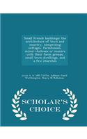 Small French Buildings; The Architecture of Town and Country, Comprising Cottages, Farmhouses, Minor Chateaux or Manors with Their Farm Groups, Small Town Dwellings, and a Few Churches - Scholar's Choice Edition