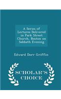 A Series of Lectures Delivered in Park Street Church, Boston on Sabbath Evening - Scholar's Choice Edition: (English)